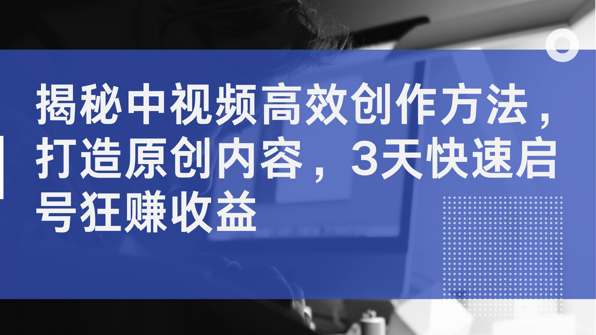揭秘中视频高效创作方法，打造原创内容，2天快速启号狂赚收益-沃创网