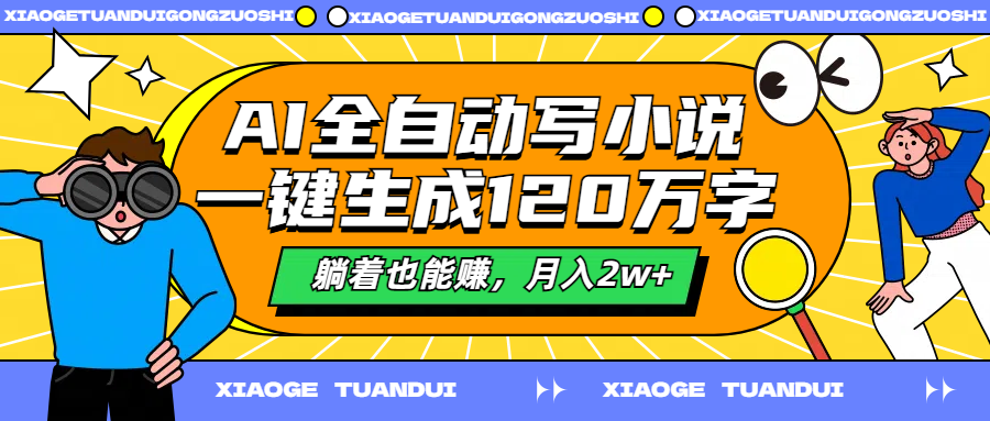 AI全自动写小说，一键生成120万字，躺着也能赚，月入2w+-沃创网