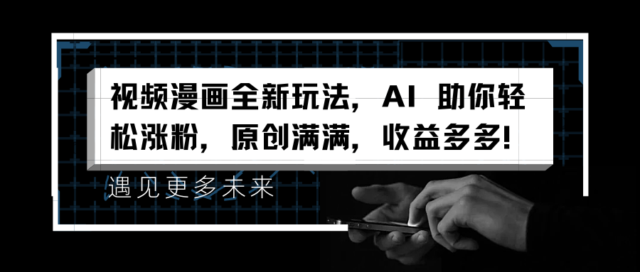 视频漫画全新玩法，AI 助你轻松涨粉，原创满满，收益多多！-沃创网