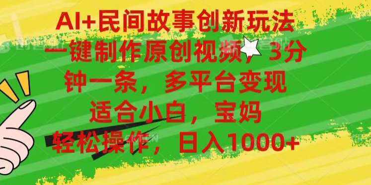 AI+民间故事,一键制作原创视频，多平台变现，3分钟一条，适合小白，宝妈，轻松操作，日入1000+-沃创网