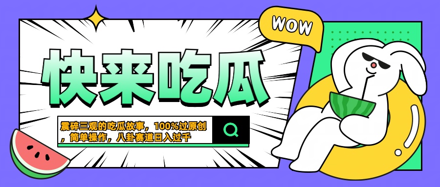 震碎三观的吃瓜故事，一键生成100%过原创，猎奇八卦赛道，简单操作日入过千-沃创网