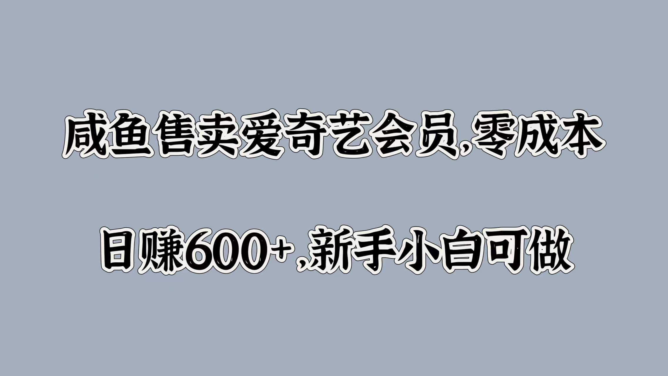 咸鱼售卖爱奇艺会员，零成本，日赚600+，新手小白可做-沃创网