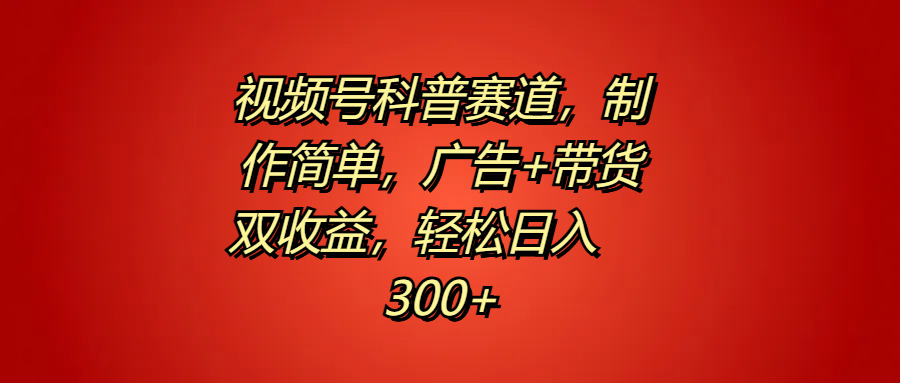 视频号科普赛道，制作简单，广告+带货双收益，轻松日入300+-沃创网