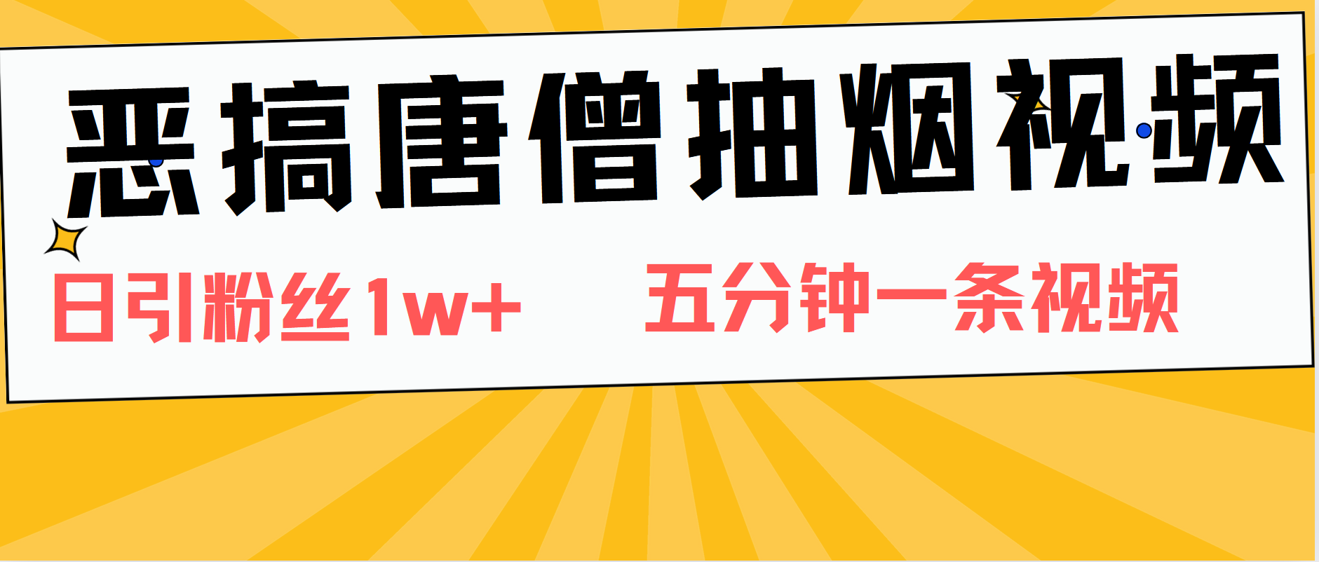 恶搞唐僧抽烟视频，日涨粉1W+，5分钟一条视频-沃创网