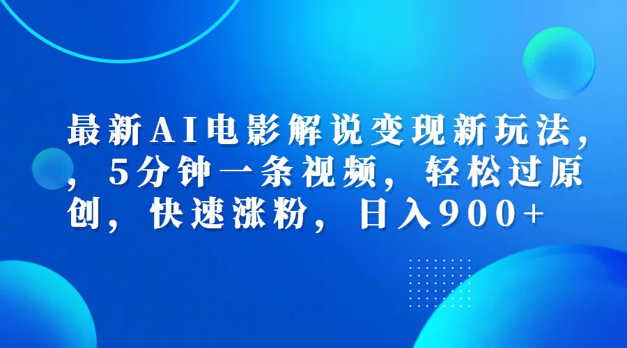 最新AI电影解说变现新玩法,，5分钟一条视频，轻松过原创，快速涨粉，日入900+-沃创网
