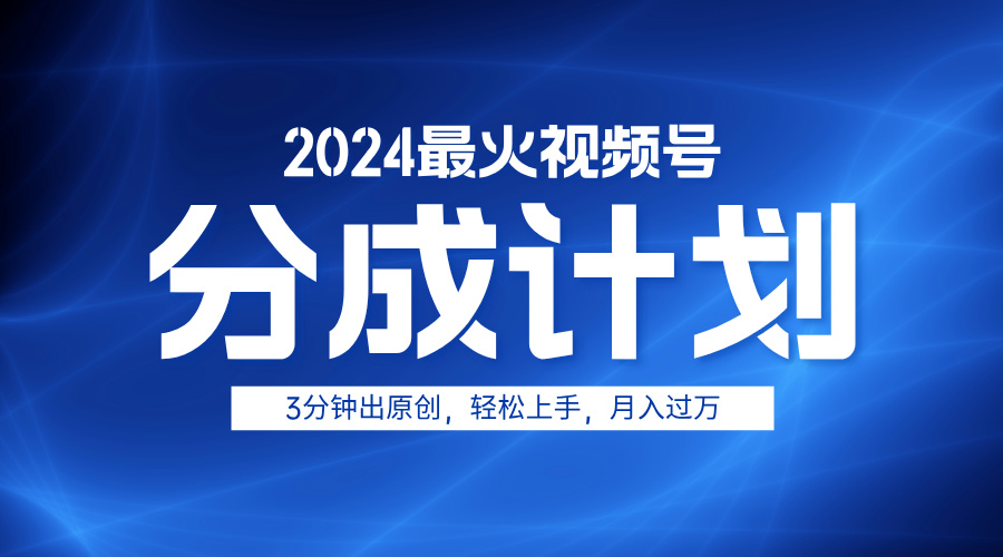 2024最火视频号分成计划3分钟出原创，轻松上手，月入过万-沃创网