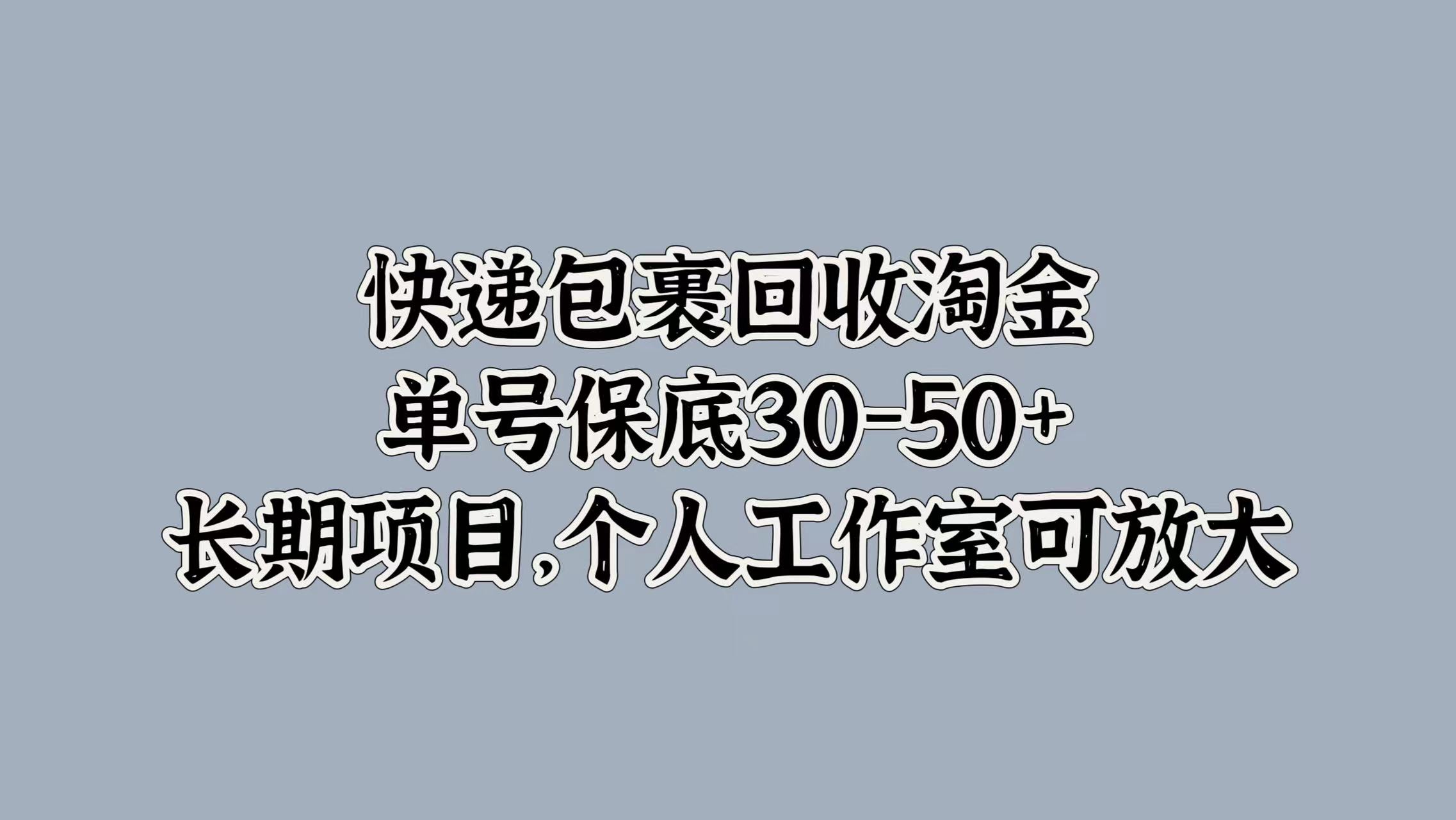 快递包裹回收淘金，单号保底30-50+，长期项目！个人工作室可放大-沃创网