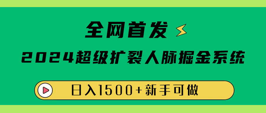 全网首发：2024超级扩列，人脉掘金系统，日入1500+-沃创网