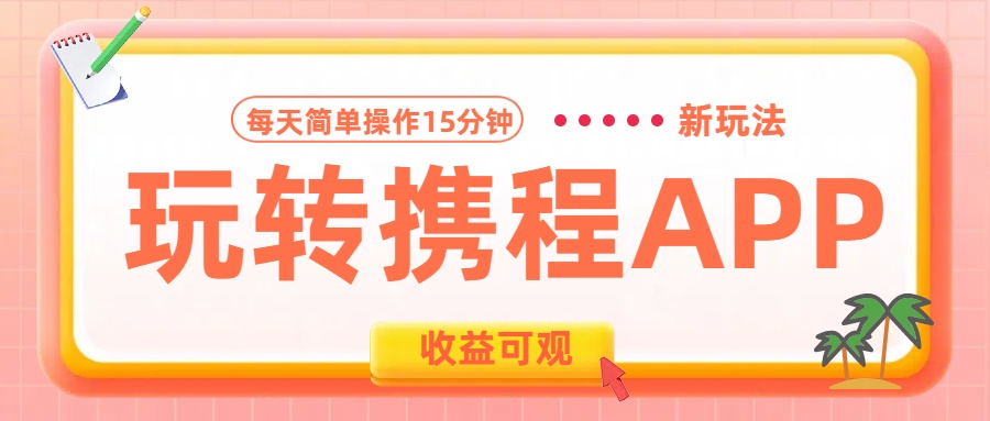 玩转携程APP新玩法，每天简单操作15分钟，收益可观!-沃创网