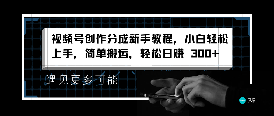 视频号创作分成新手教程，小白轻松上手，简单搬运，轻松日赚 300+-沃创网
