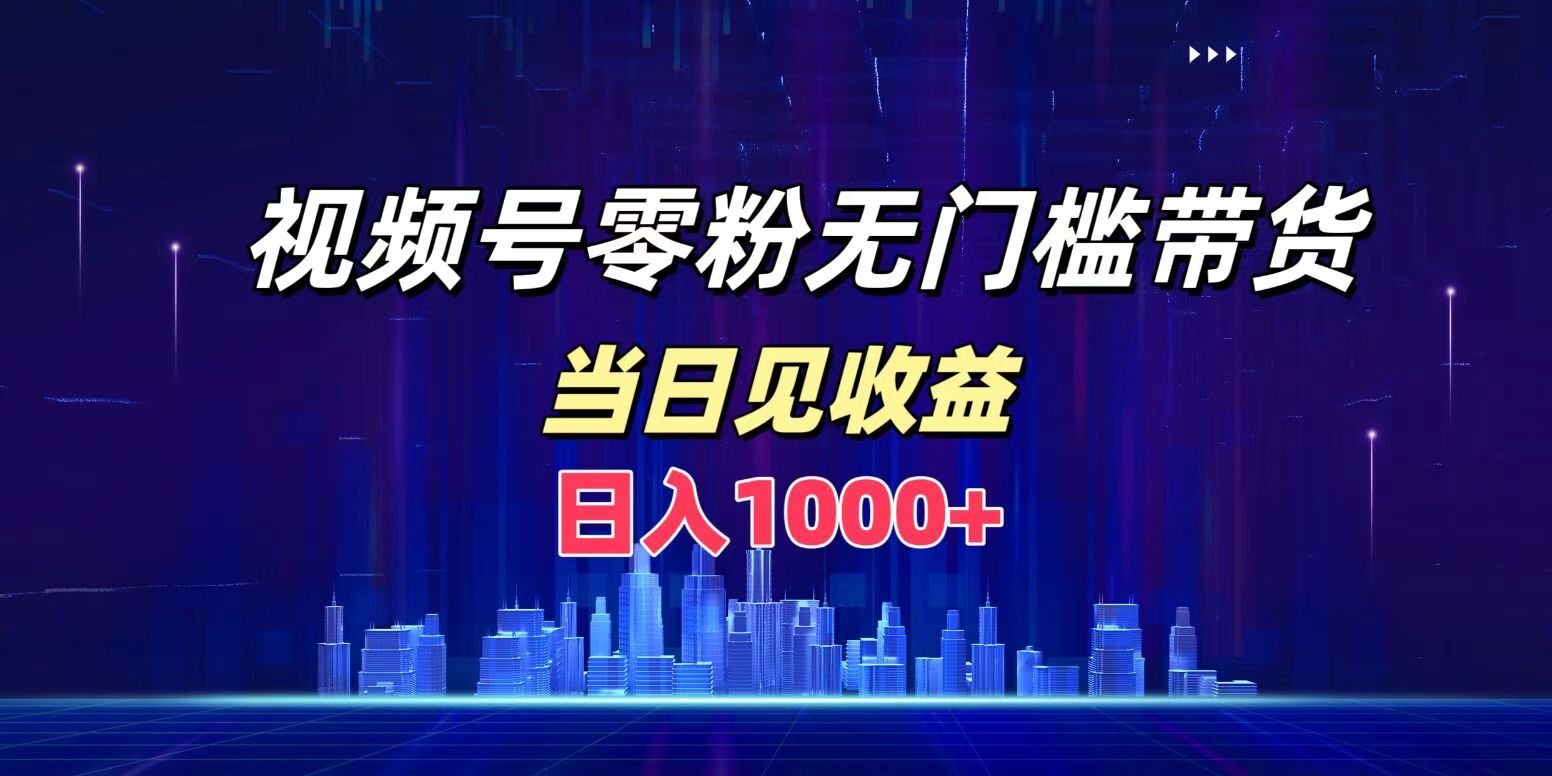 视频号0粉无门槛带货，日入1000+，当天见收益-沃创网