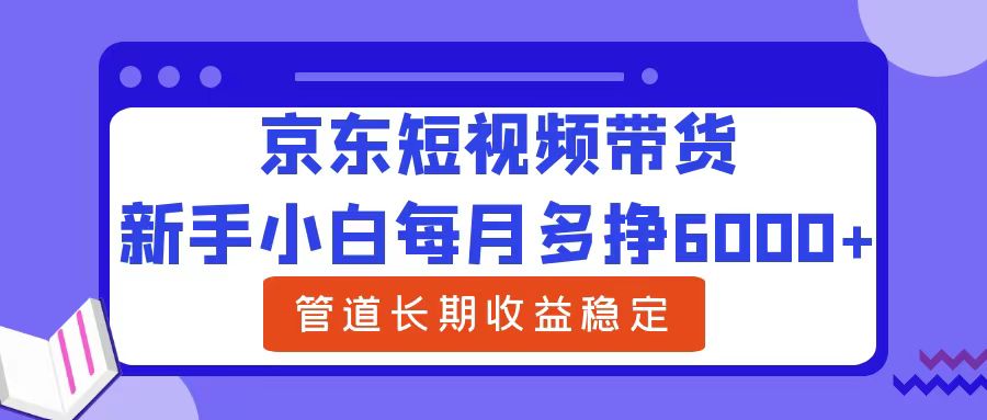 新手小白每月多挣6000+京东短视频带货，可管道长期稳定收益-沃创网