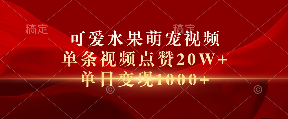 可爱水果萌宠视频，单条视频点赞20W+，单日变现1000+-沃创网