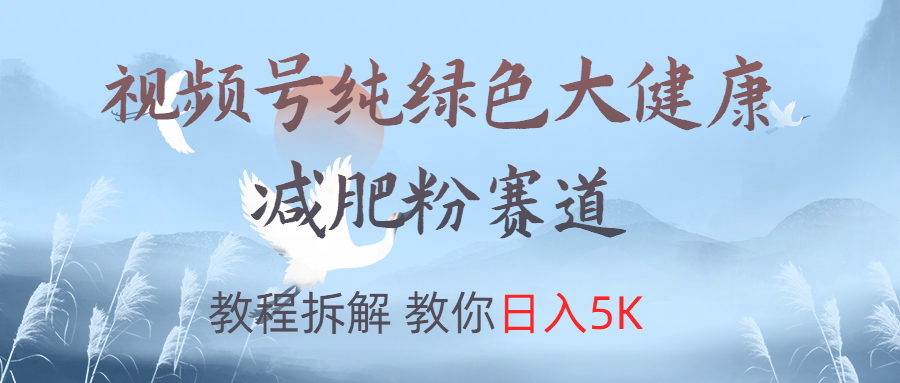 视频号纯绿色大健康粉赛道，教程拆解，教你日入5K-沃创网