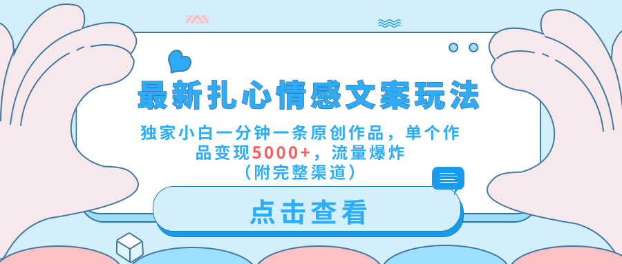 最新扎心情感文案玩法，独家小白一分钟一条原创作品，单个作品变现5000+，流量爆炸（附完整渠道）-沃创网