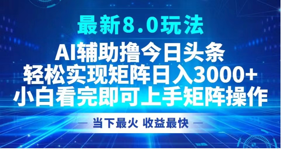 最新8.0玩法 AI辅助撸今日头条轻松实现矩阵日入3000+小白看完即可上手矩阵操作当下最火 收益最快-沃创网