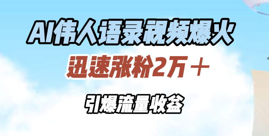 AI伟人语录视频爆火，迅速涨粉2万＋，引爆流量收益-沃创网