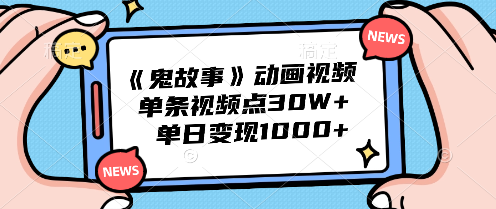 《鬼故事》动画视频，单条视频点赞30W+，单日变现1000+-沃创网