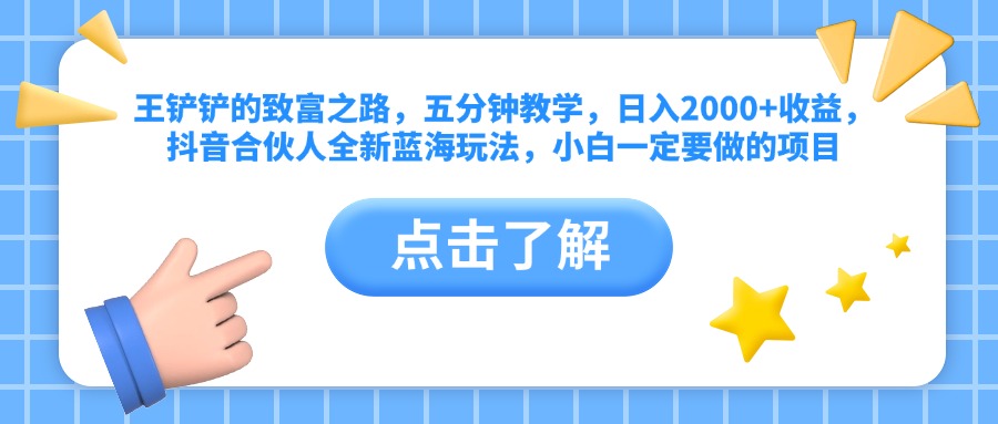 王铲铲的致富之路，五分钟教学，日入2000+收益，抖音合伙人全新蓝海玩法，小白一定要做的项目-沃创网