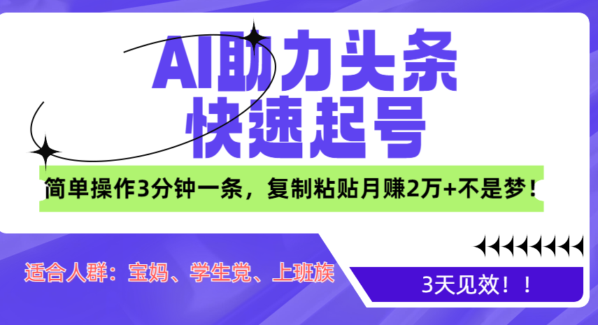 AI助力头条快速起号，3天见效！简单操作3分钟一条，复制粘贴月赚2万+不是梦！-沃创网