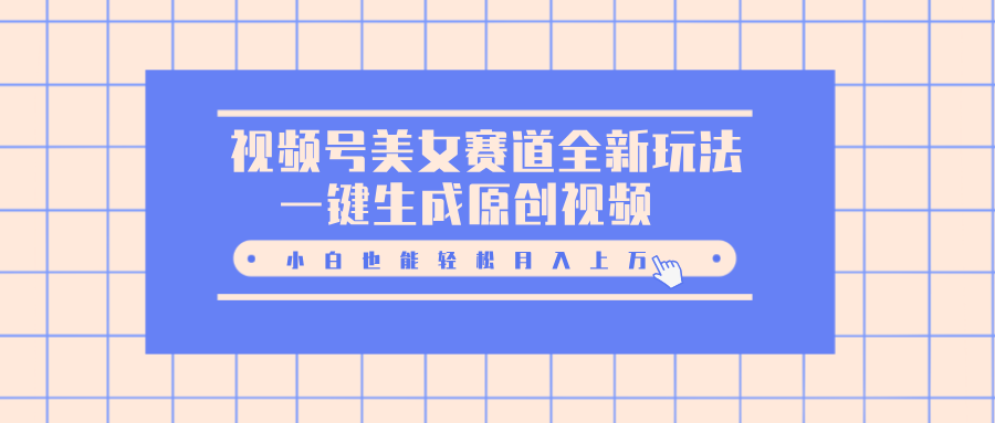 视频号美女赛道全新玩法，一键生成原创视频，小白也能轻松月入上万-沃创网