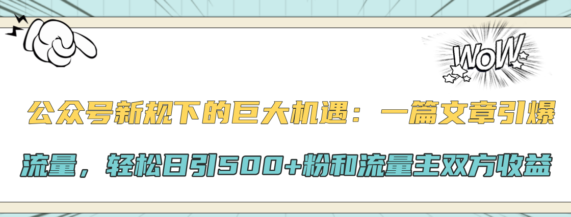 公众号新规下的巨大机遇：轻松日引500+粉和流量主双方收益，一篇文章引爆流量-沃创网
