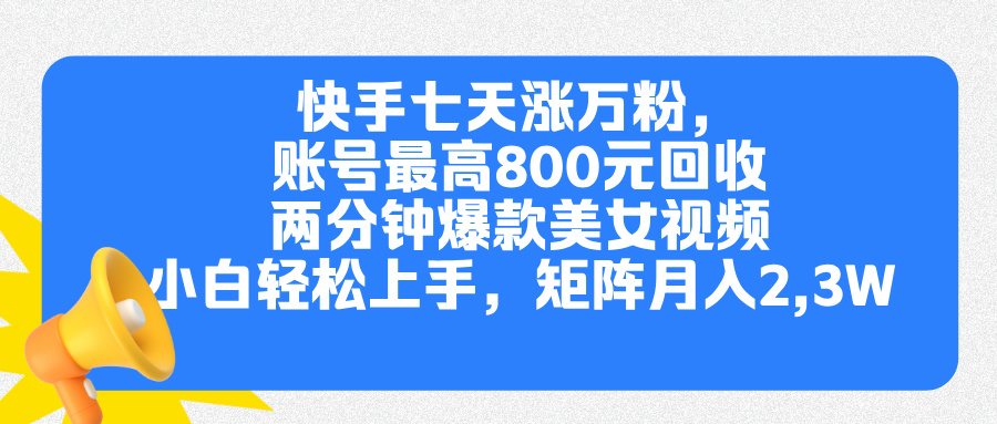 快手七天涨万粉，但账号最高800元回收。两分钟一个爆款美女视频，小白秒上手-沃创网