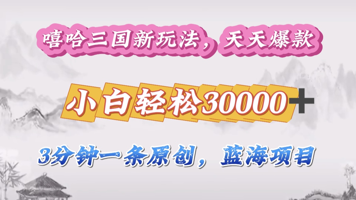 嘻哈三国分成计划，3 分钟原创即爆火，收益 4000 + 条条爆款，多种变现助小白月入 30000 + 全攻略-沃创网