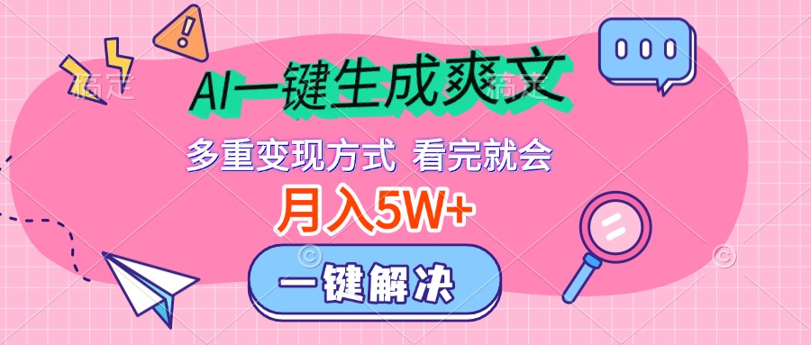 AI一键生成爽文，月入5w+，多种变现方式，看完就会-沃创网