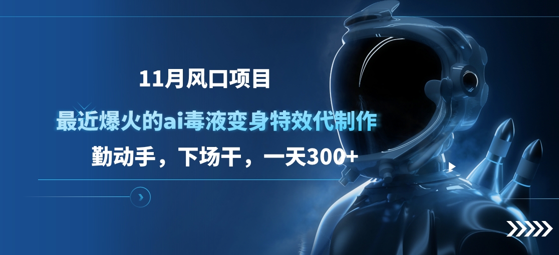 11月风口项目，最近爆火的ai毒液变身特效代制作，勤动手，下场干，一天300+-沃创网