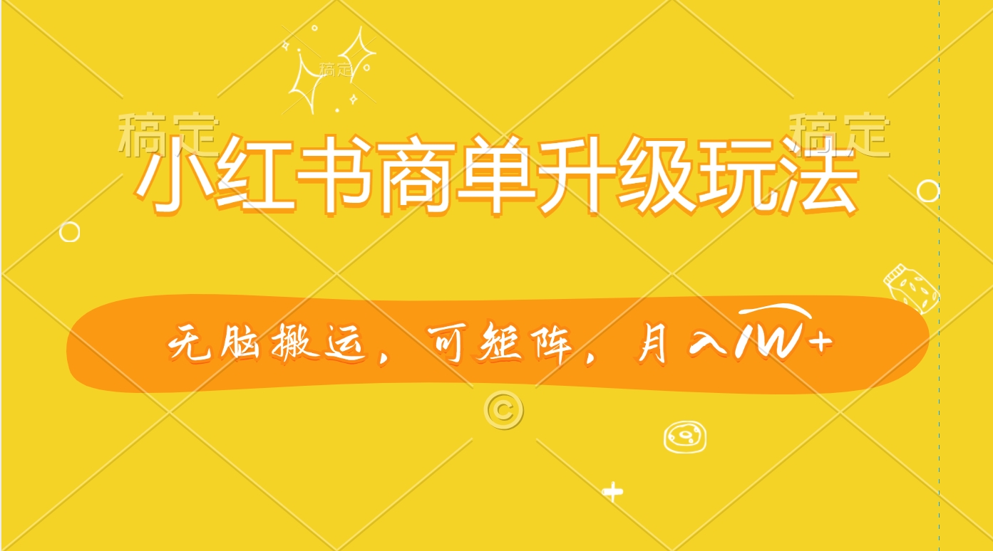 小红书商单升级玩法，无脑搬运，可矩阵，月入1W+-沃创网