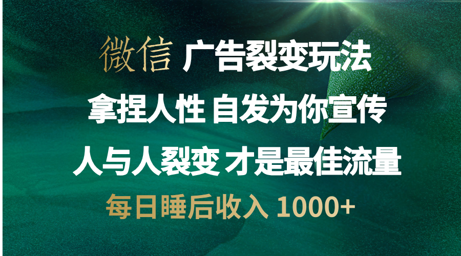 微信广告裂变法 操控人性 自发为你免费宣传 人与人的裂变才是最佳流量 单日睡后收入 1000+-沃创网