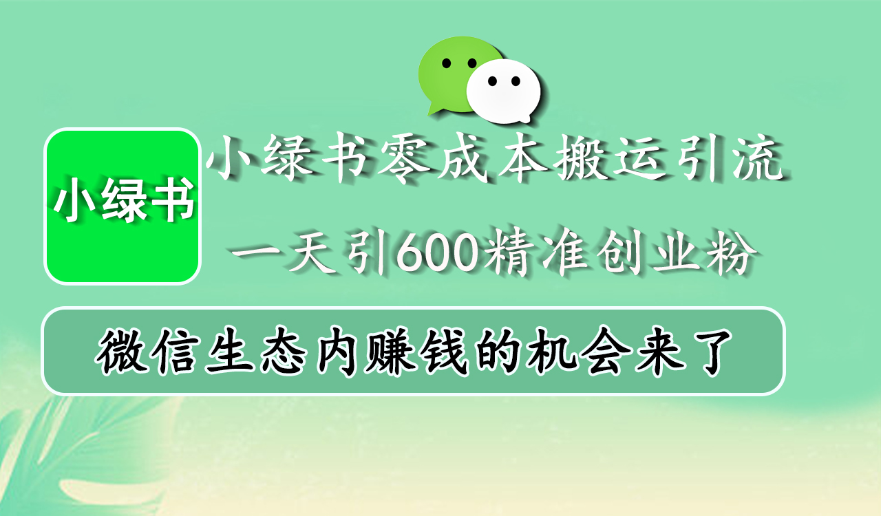 小绿书零成本搬运引流，一天引600精准创业粉，微信生态内赚钱的机会来了-沃创网