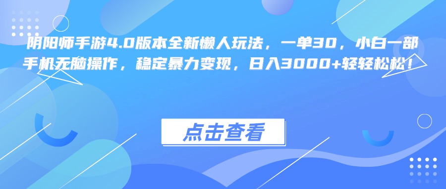 阴阳师手游4.0版本全新懒人玩法，一单30，小白一部手机无脑操作，稳定暴力变现，日入3000+轻轻松松！-沃创网