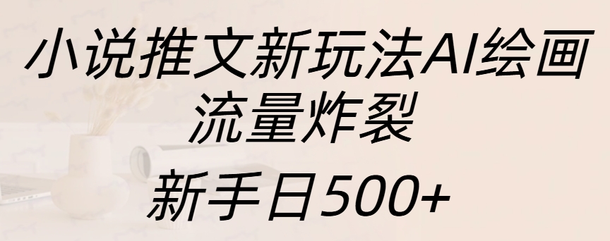 小说推文新玩法AI绘画，流量炸裂，新手日入500+-沃创网