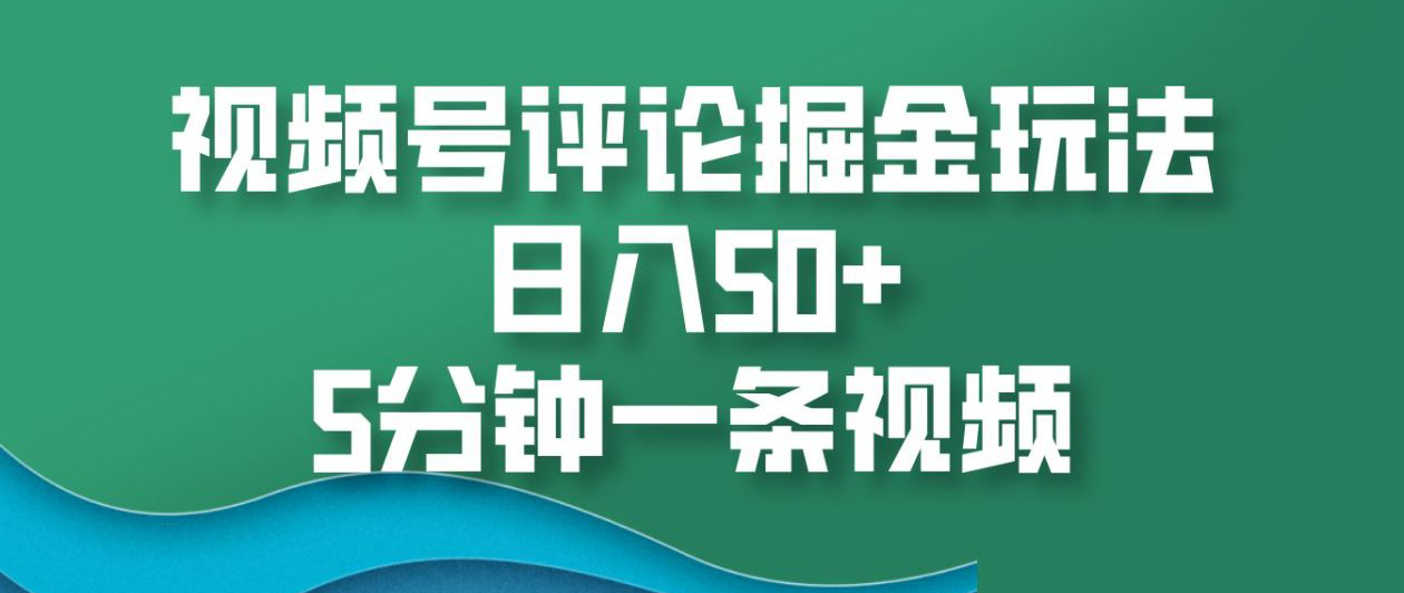 视频号评论掘金玩法，日入50+，5分钟一条视频！-沃创网