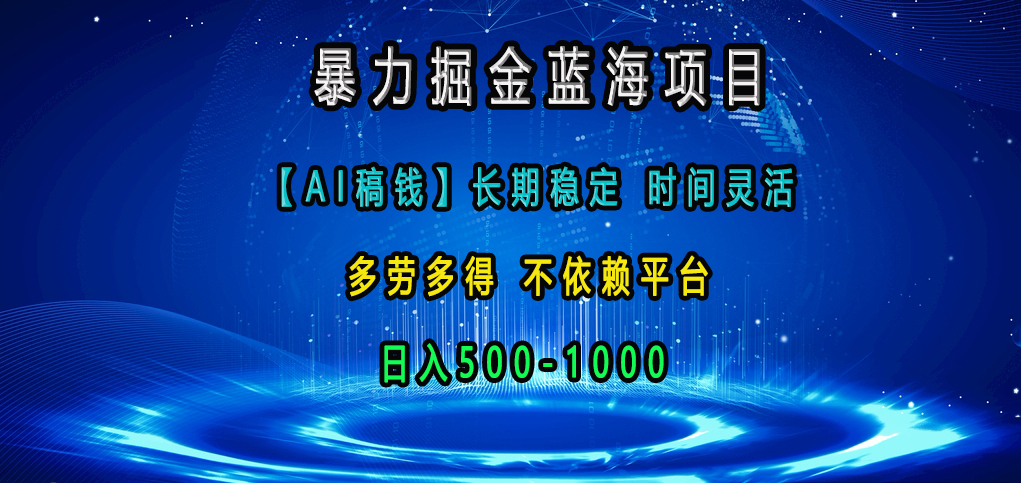 暴力掘金蓝海项目，【AI稿钱】长期稳定，时间灵活，多劳多得，不依赖平台，日入500-1000-沃创网