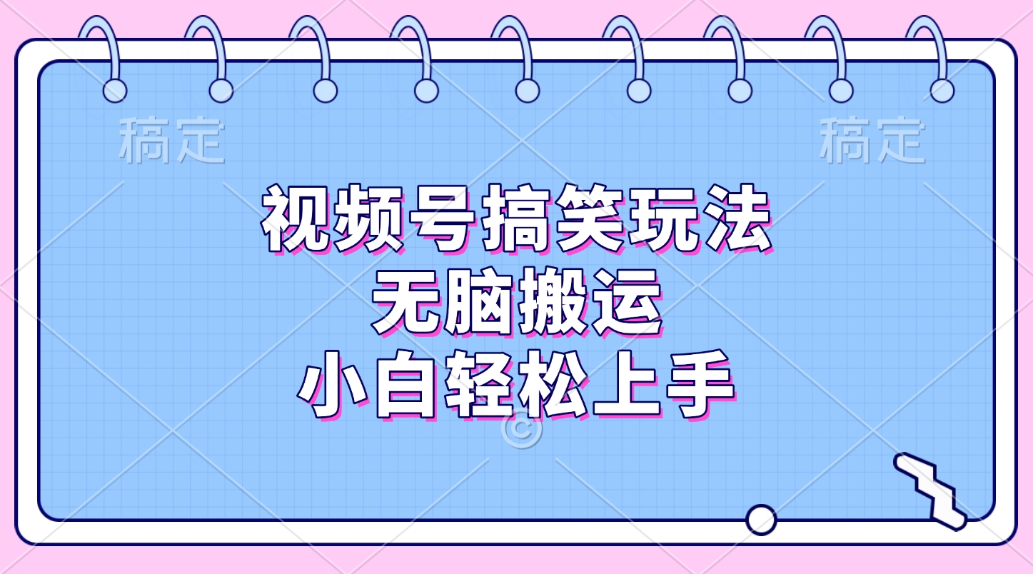 视频号搞笑玩法，无脑搬运，小白轻松上手-沃创网