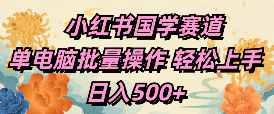 小红书国学赛道 单电脑批量操作 轻松上手 日入500+-沃创网