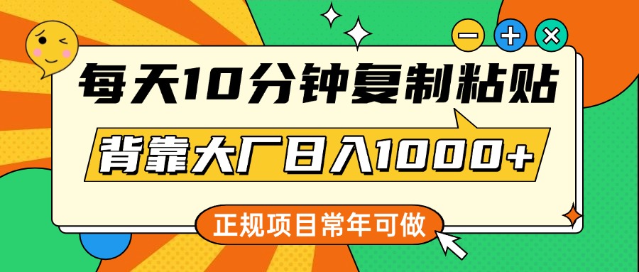 每天10分钟，复制粘贴，背靠大厂日入1000+，正规项目，常年可做-沃创网