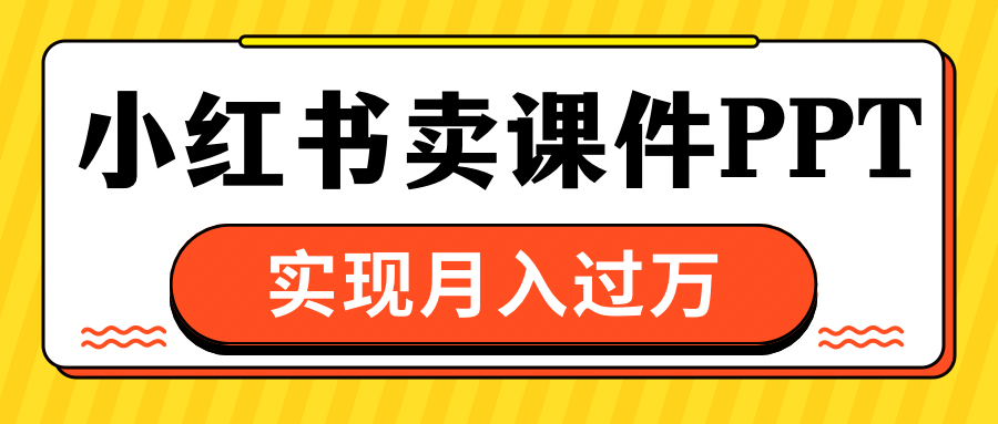 小红书卖课件ppt，实现月入过万-沃创网