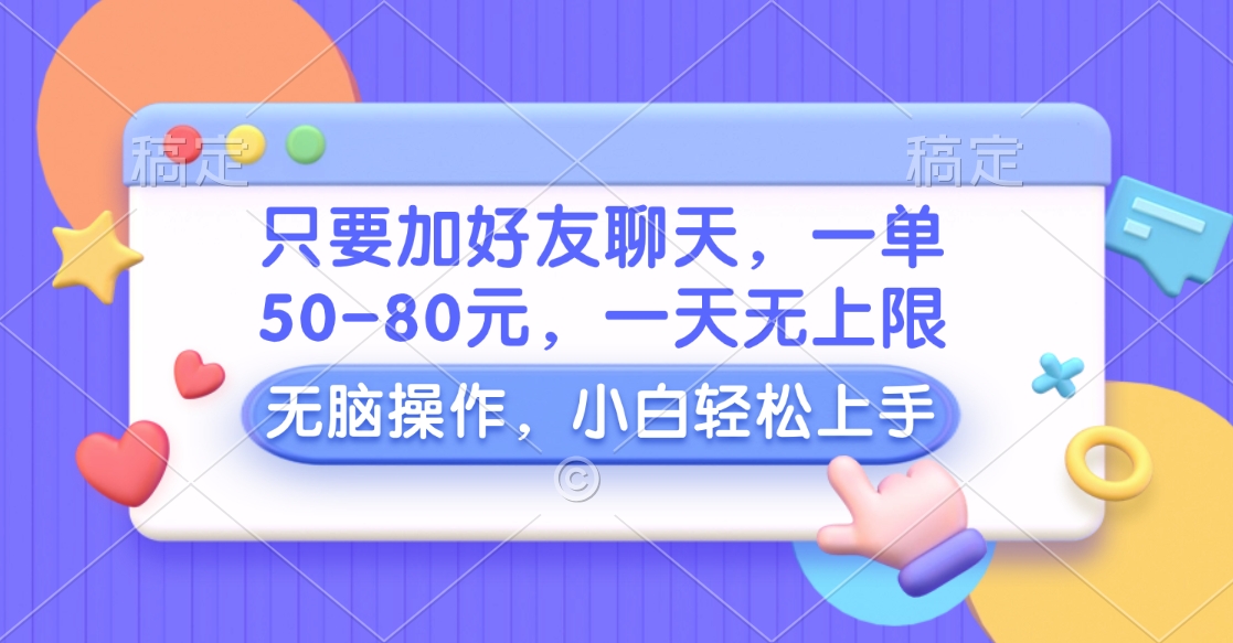 只要加好友聊天，一单50-80元，一天无上限，能做多少看你懒不懒，无脑操作-沃创网
