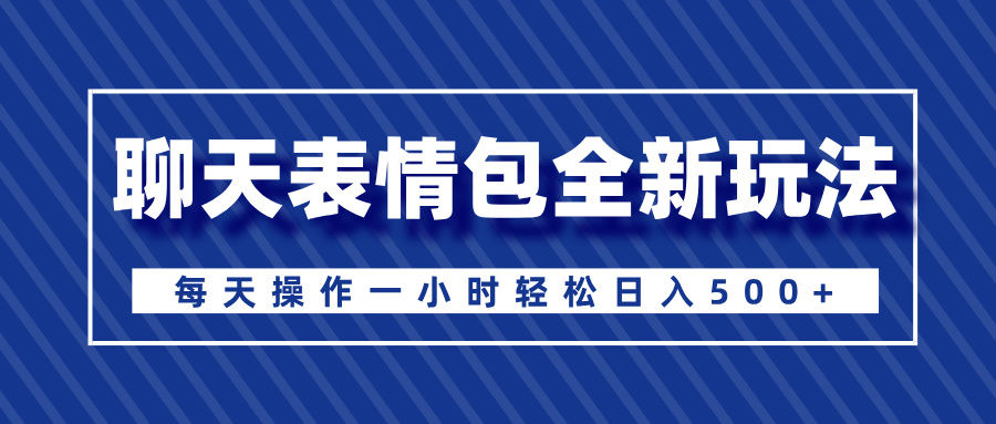 聊天表情包全新玩法，无脑搬运100%原创，每天操作一小时轻松日入500+-沃创网