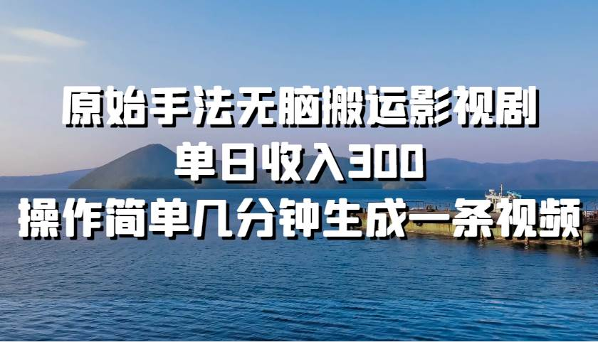 原始手法无脑搬运影视剧，单日收入300！-沃创网
