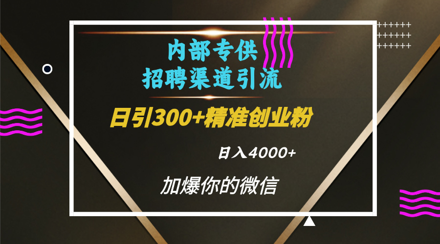 内部招聘引流技术，很实用的引流方法，流量巨大小白轻松上手日引300+精准创业粉，单日可变现4000+-沃创网
