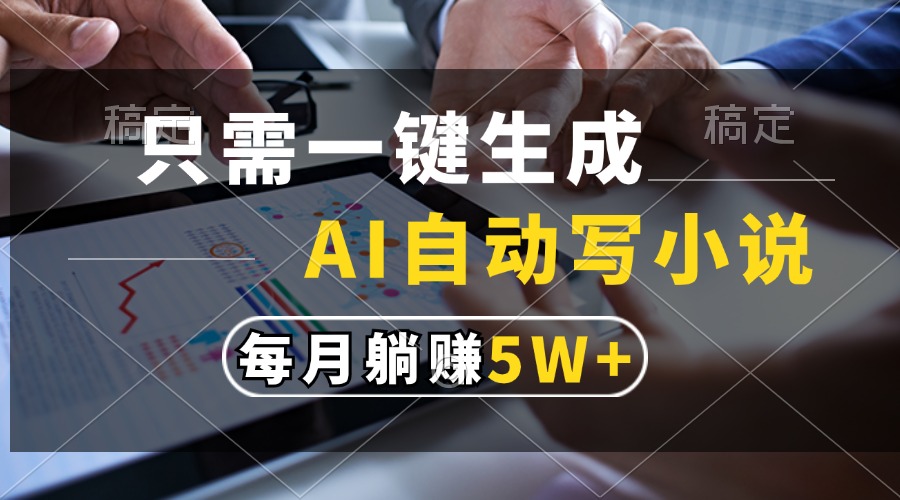 只需一键生成，AI自动写小说，每月躺赚5w+-沃创网