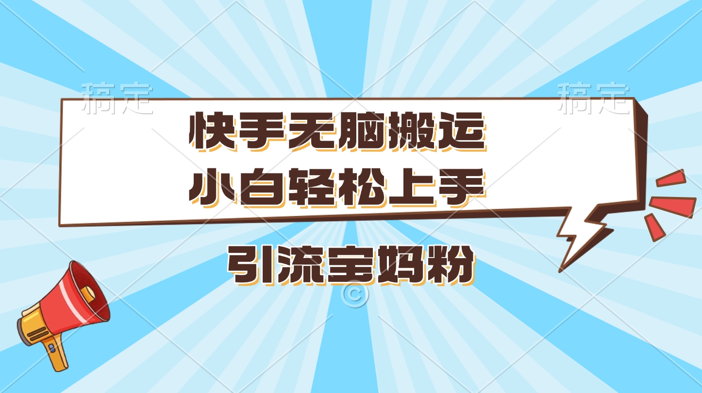 快手无脑搬运，小白轻松上手，引流宝妈粉-沃创网