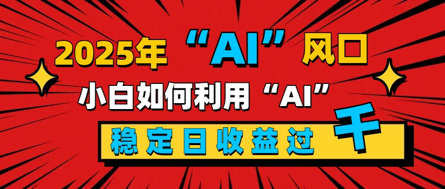 2025“ AI ”风口，新手小白如何利用ai，每日收益稳定过千-沃创网