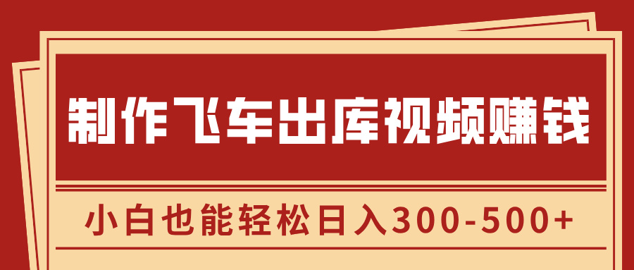 制作飞车出库视频赚钱，玩信息差一单赚50-80，小白也能轻松日入300-500+-沃创网