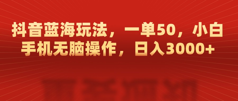 抖音蓝海玩法，一单50，小白手机无脑操作，日入3000+-沃创网